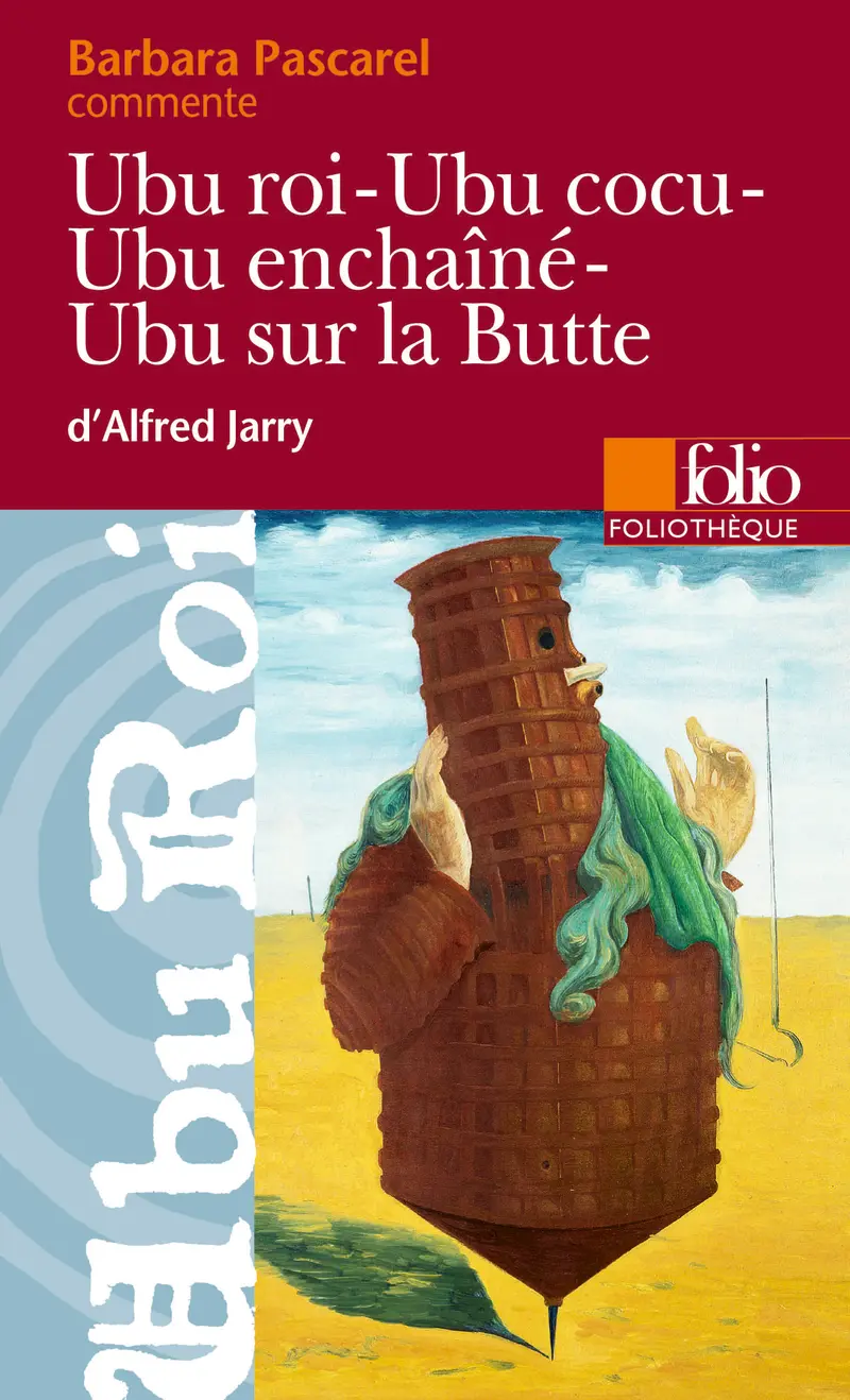Ubu roi – Ubu cocu – Ubu enchaîné – Ubu sur la Butte d'Alfred Jarry (Essai et dossier) - Barbara Pascarel