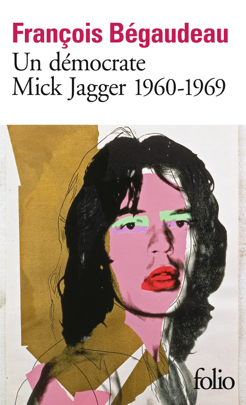 Un démocrate : Mick Jagger 1960-1969 - François Bégaudeau