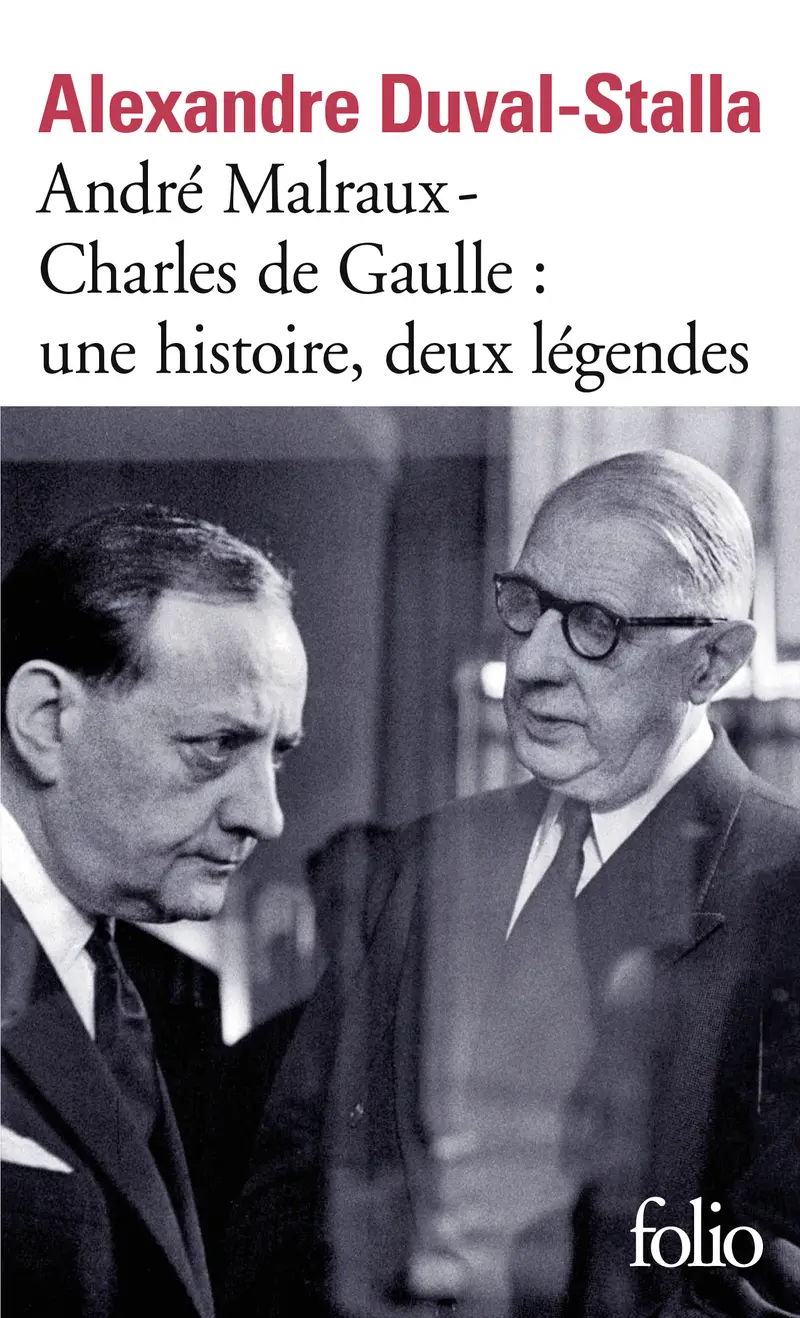 André Malraux – Charles de Gaulle, une histoire, deux légendes - Alexandre Duval-Stalla