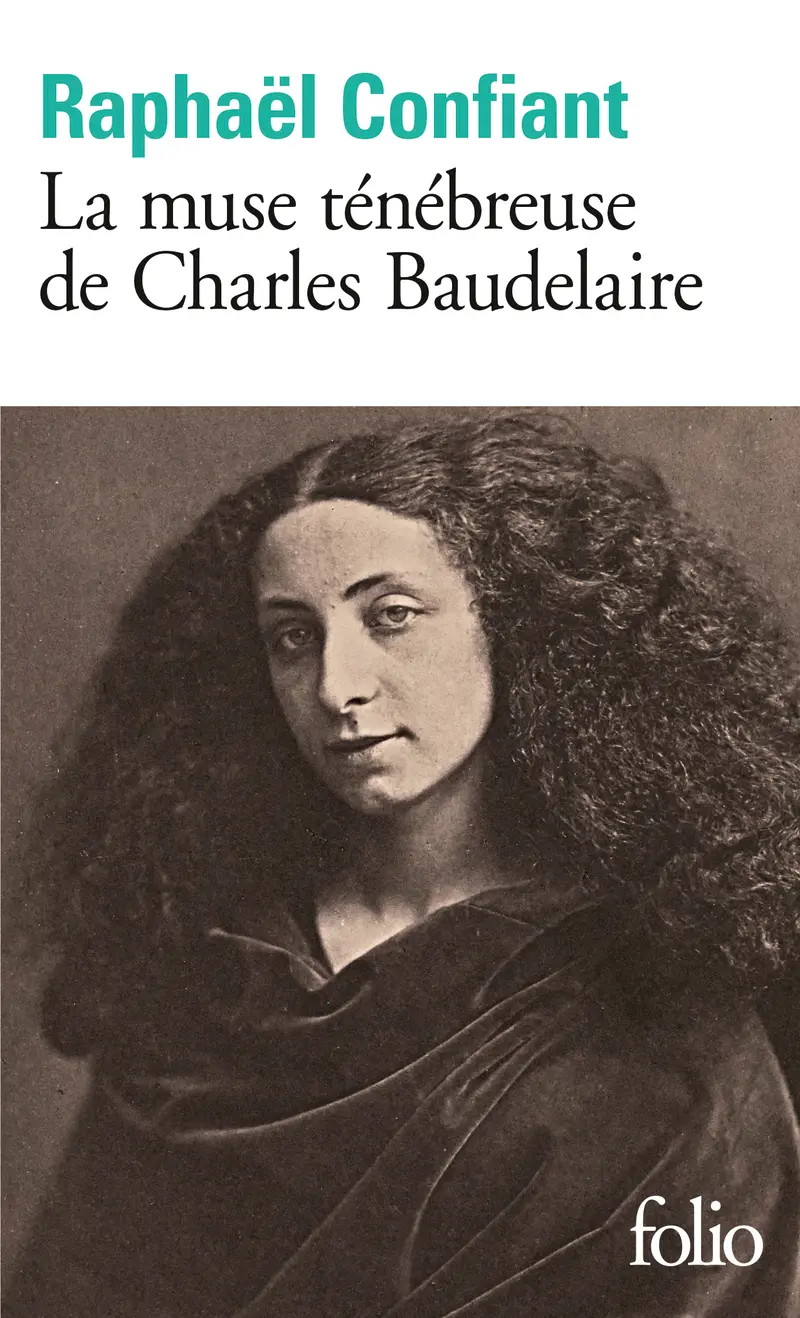 La muse ténébreuse de Charles Baudelaire - Raphaël Confiant