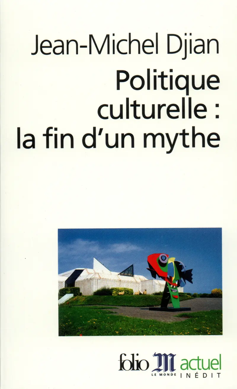 Politique culturelle : la fin d'un mythe - Jean-Michel Djian