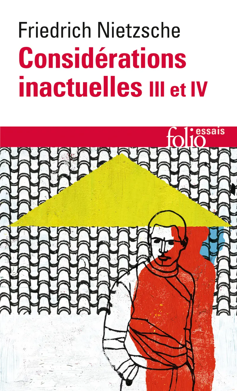 Considérations inactuelles III et IV - Friedrich Nietzsche