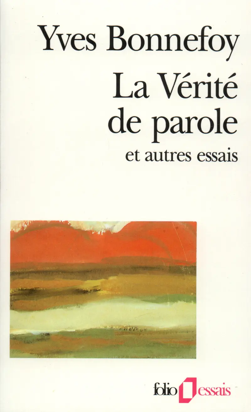 La Vérité de parole et autres essais - Yves Bonnefoy