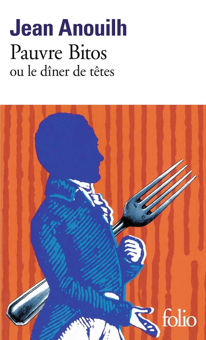 Pauvre Bitos ou Le «dîner de têtes» - Jean Anouilh
