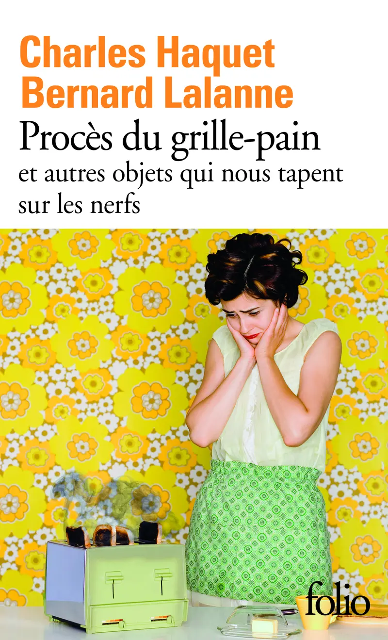 Procès du grille-pain et autres objets qui nous tapent sur les nerfs - Charles Haquet - Bernard Lalanne