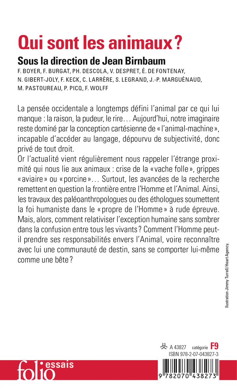 Qui sont les animaux? - Collectif - Jean Birnbaum - Frédéric Boyer - Florence Burgat - Philippe Descola - Vinciane Despret - Élisabeth de Fontenay - Nathalie Gibert-Joly - Frédéric Keck - Catherine Larrère - Stéphane Legrand - Jean-Pierre Marguénaud - Michel Pastoureau - Pascal Picq - Francis Wolff